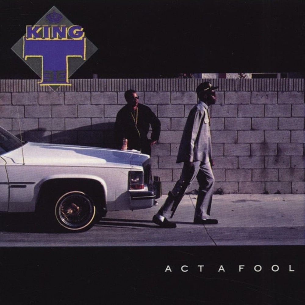 Top 50 Best West Coast Rap Albums Of All Time King T Act A Fool